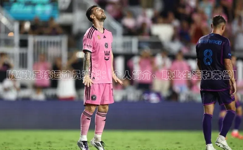 米兰官方手机app网站天键股份【赵政足球运动员资料：个人简介、职业生涯和荣誉】