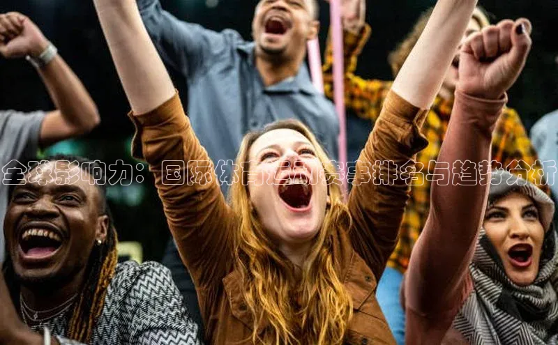 全球影响力：国际体育运动赛事排名与趋势分析