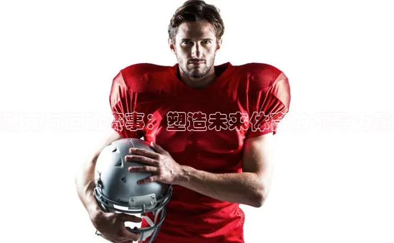 耐克与运动赛事：塑造未来体育的领导力量