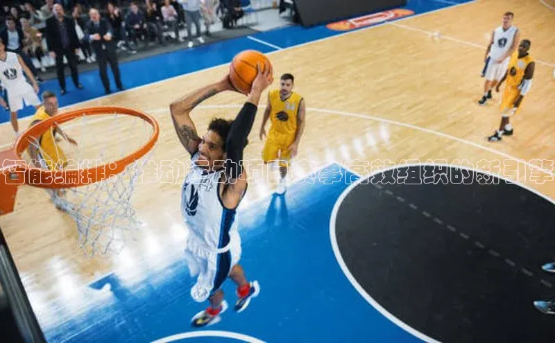 智能编排：推动运动项目赛事高效组织的新引擎