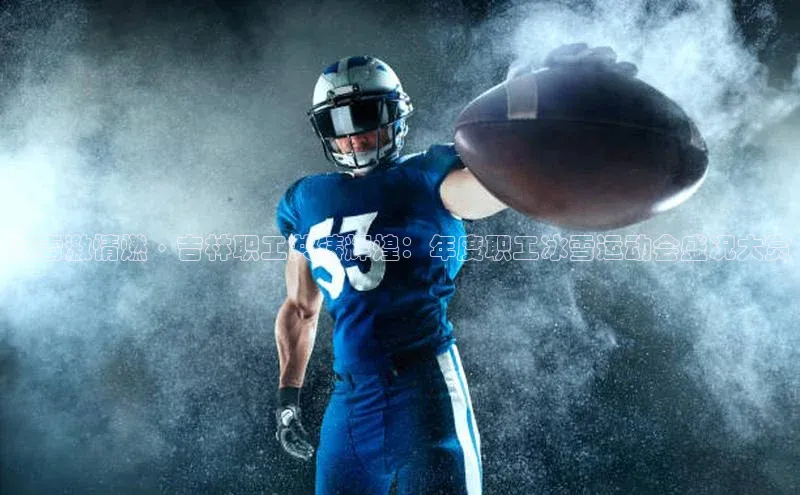 冰雪激情燃·吉林职工共铸辉煌：年度职工冰雪运动会盛况大赏