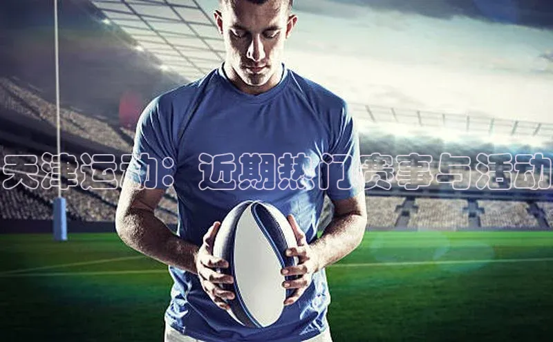 天津运动：近期热门赛事与活动