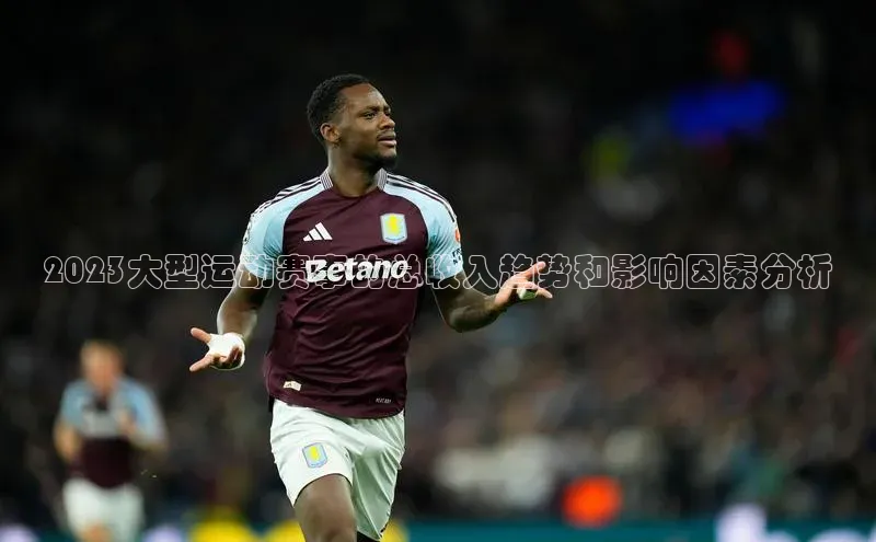 2023大型运动赛事的总收入趋势和影响因素分析