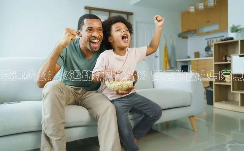 竞速盛宴：《运动精彩赛事》背后的故事与亮点