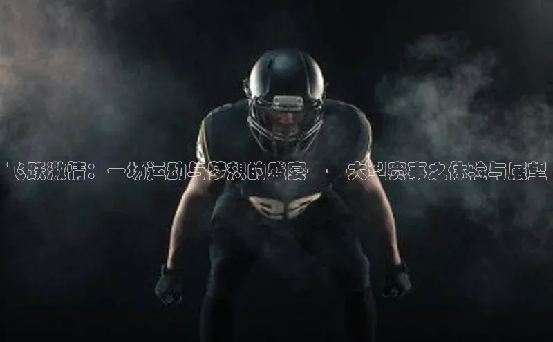 飞跃激情：一场运动与梦想的盛宴——大型赛事之体验与展望