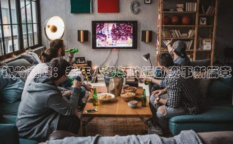银龄巅峰：老年人参与的运动赛事新篇章