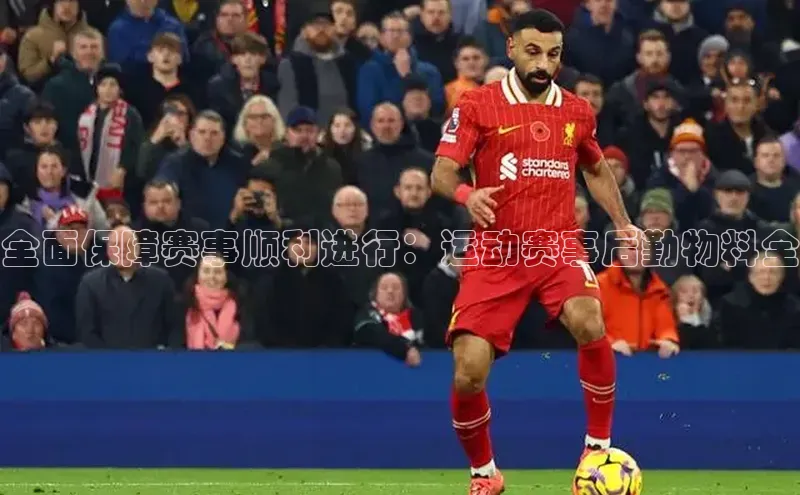 全面保障赛事顺利进行：运动赛事后勤物料全