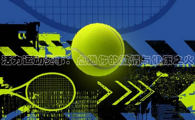 活力运动赛事：点燃你的激情与健康之火
