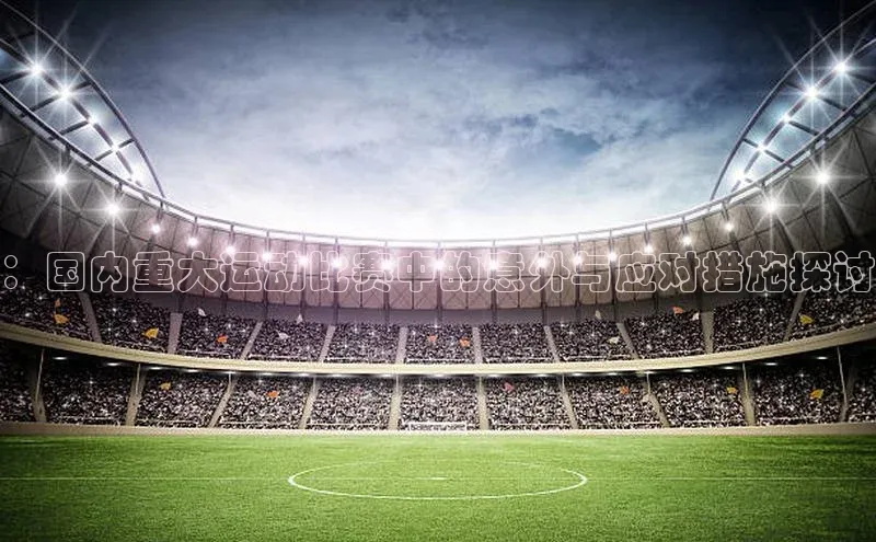 ：国内重大运动比赛中的意外与应对措施探讨