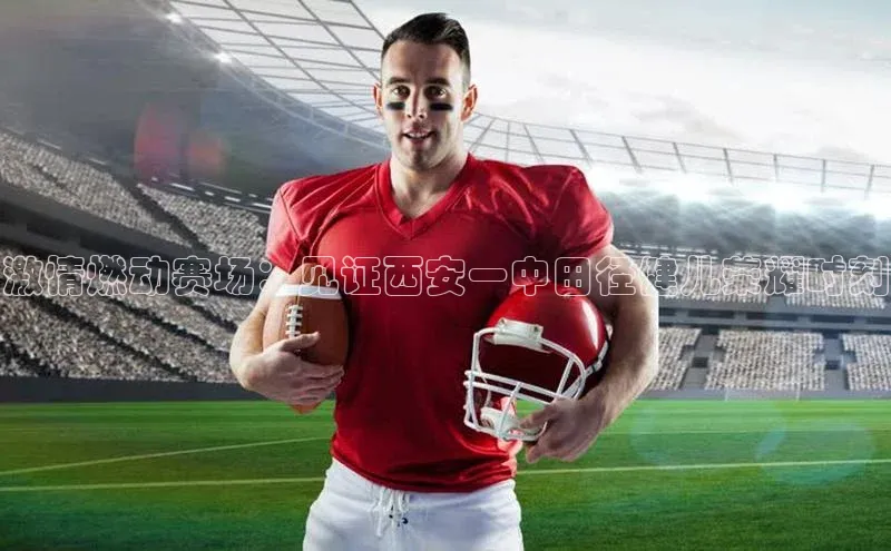 激情燃动赛场：见证西安一中田径健儿荣耀时刻