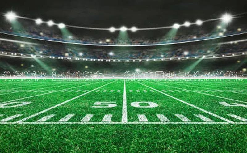 激发激情：运动的魅力——您的专属赛事海报设计指南